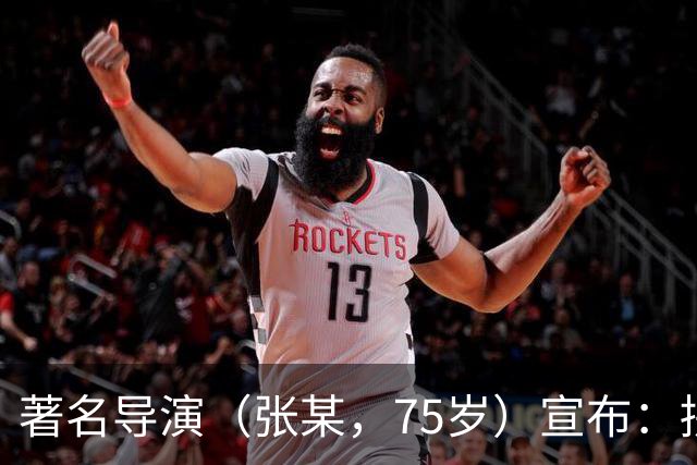 著名导演（张某，75岁）宣布：拼五胎！